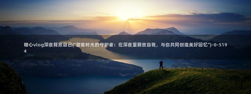 糖心vlog破解视频：糖心vlog深夜释放自己(\