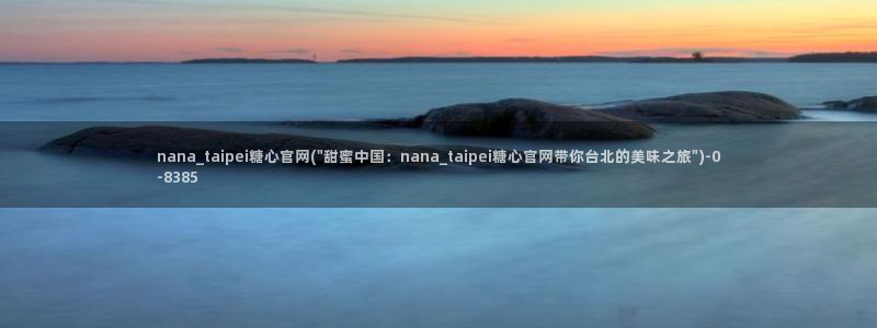 糖心vlog大全：nana_taipei糖心官网(\
